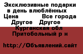 Эксклюзивные подарки в день влюблённых! › Цена ­ 1 580 - Все города Другое » Другое   . Курганская обл.,Притобольный р-н